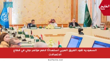 السعودية تقود الفريق العربي استعدادًا لأهم مؤتمر دولي في قطاع الاتصالات